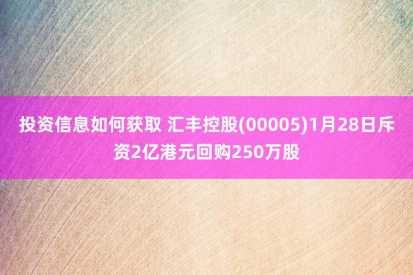 投资信息如何获取 汇丰控股(00005)1月28日斥资2亿港