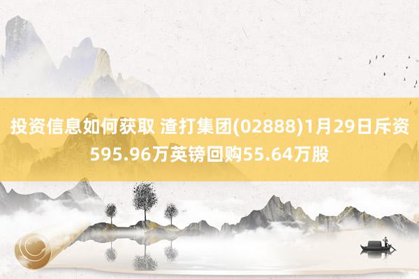 投资信息如何获取 渣打集团(02888)1月29日斥资595