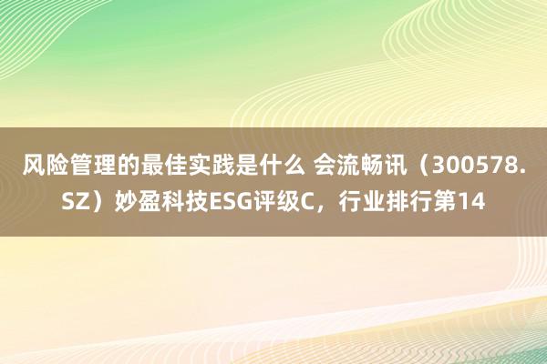 风险管理的最佳实践是什么 会流畅讯（300578.SZ）妙盈